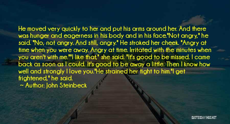 John Steinbeck Quotes: He Moved Very Quickly To Her And Put His Arms Around Her. And There Was Hunger And Eagerness In His