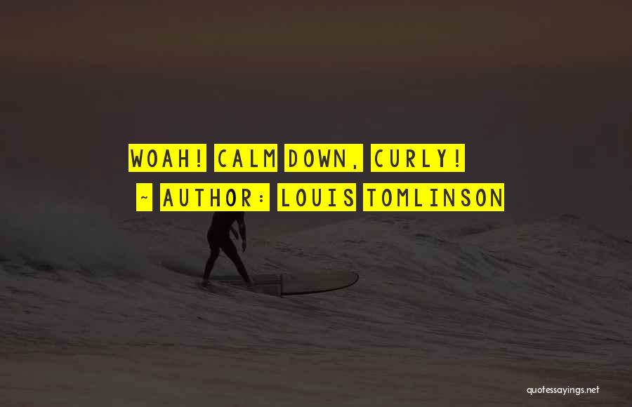 Louis Tomlinson Quotes: Woah! Calm Down, Curly!