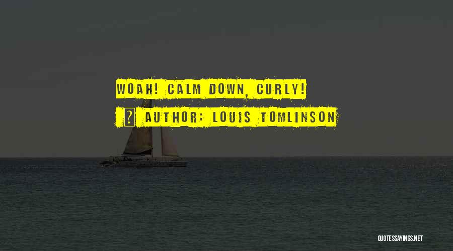 Louis Tomlinson Quotes: Woah! Calm Down, Curly!