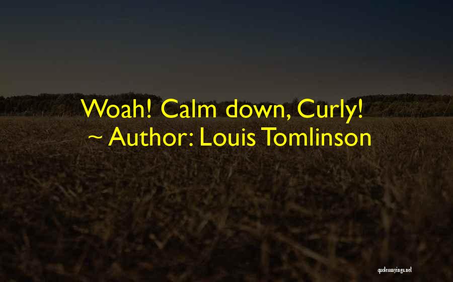 Louis Tomlinson Quotes: Woah! Calm Down, Curly!