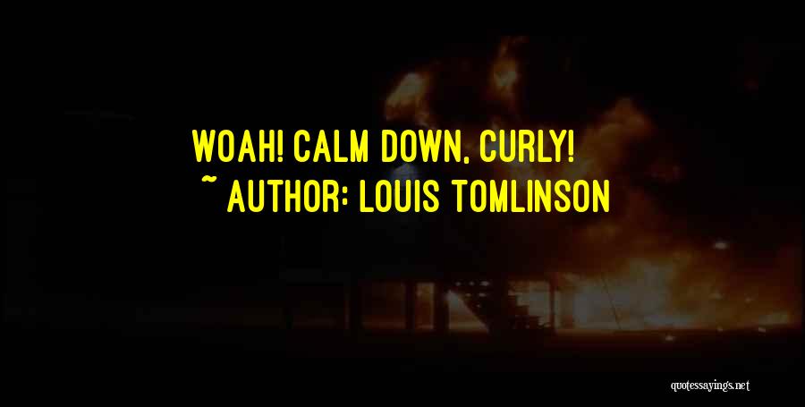 Louis Tomlinson Quotes: Woah! Calm Down, Curly!