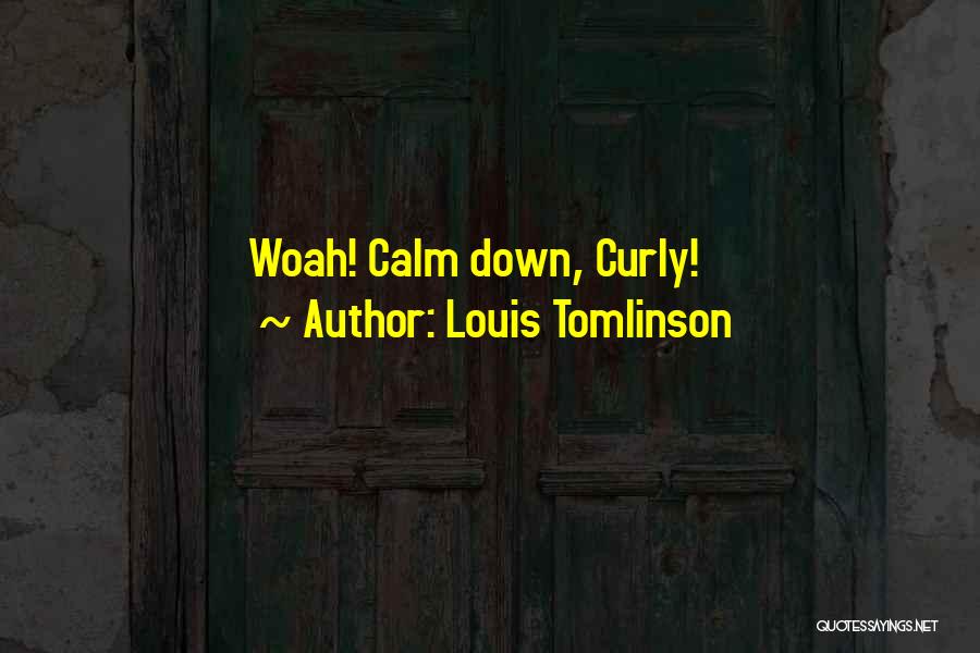 Louis Tomlinson Quotes: Woah! Calm Down, Curly!