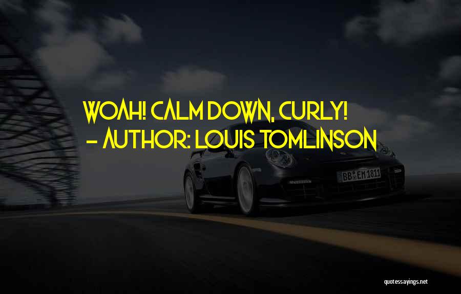 Louis Tomlinson Quotes: Woah! Calm Down, Curly!