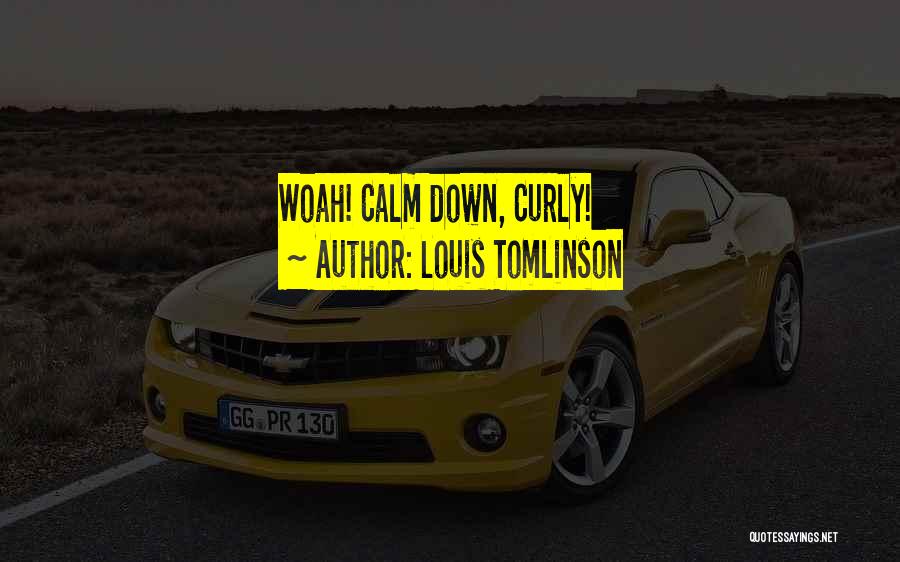 Louis Tomlinson Quotes: Woah! Calm Down, Curly!