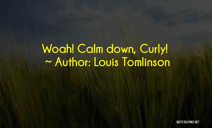 Louis Tomlinson Quotes: Woah! Calm Down, Curly!