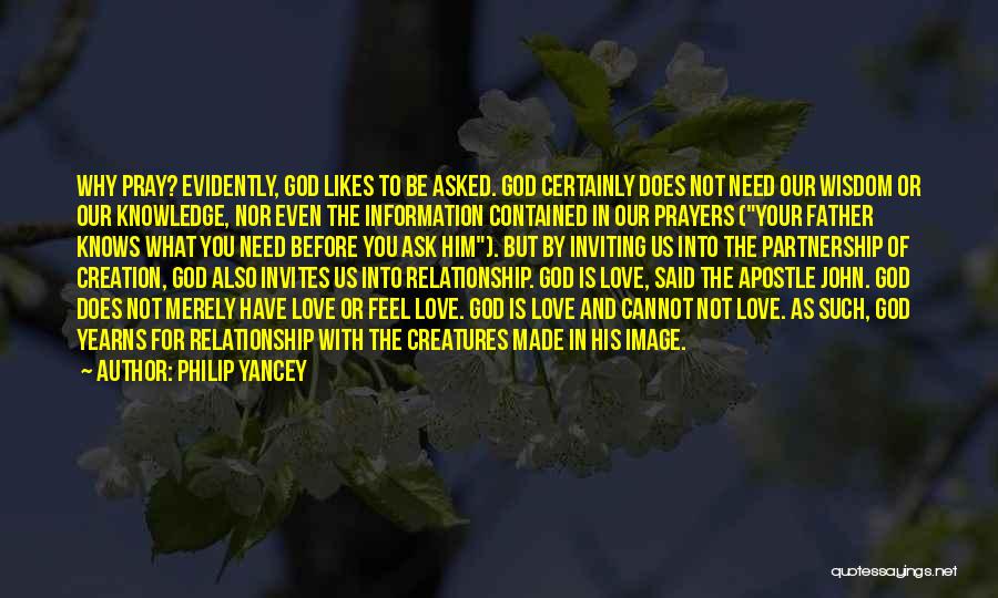 Philip Yancey Quotes: Why Pray? Evidently, God Likes To Be Asked. God Certainly Does Not Need Our Wisdom Or Our Knowledge, Nor Even