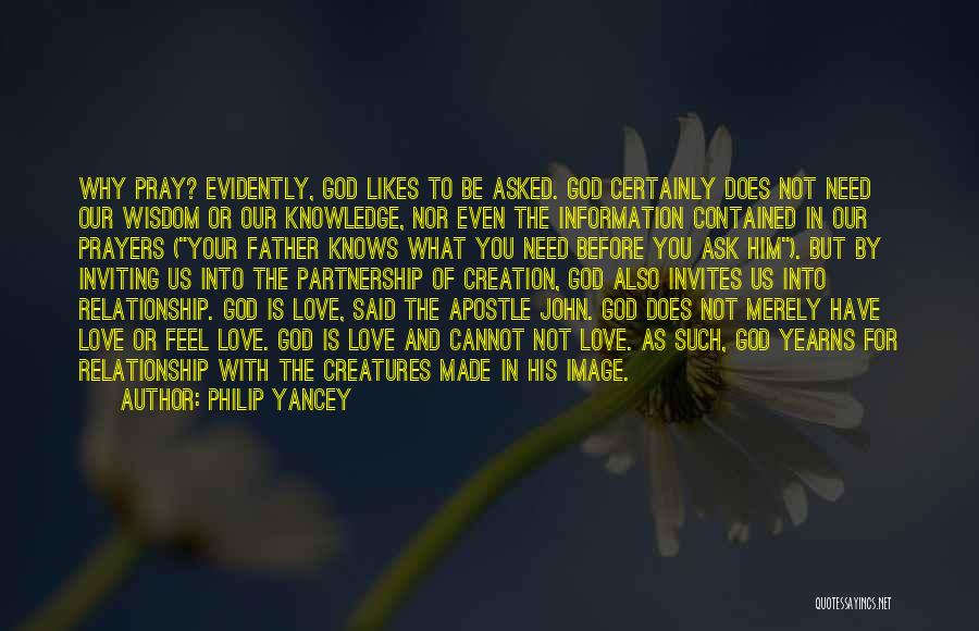 Philip Yancey Quotes: Why Pray? Evidently, God Likes To Be Asked. God Certainly Does Not Need Our Wisdom Or Our Knowledge, Nor Even