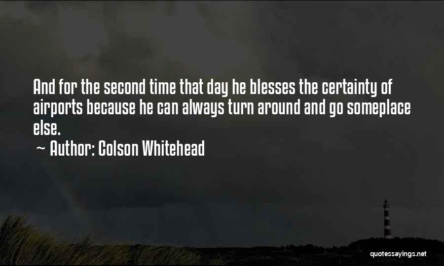 Colson Whitehead Quotes: And For The Second Time That Day He Blesses The Certainty Of Airports Because He Can Always Turn Around And