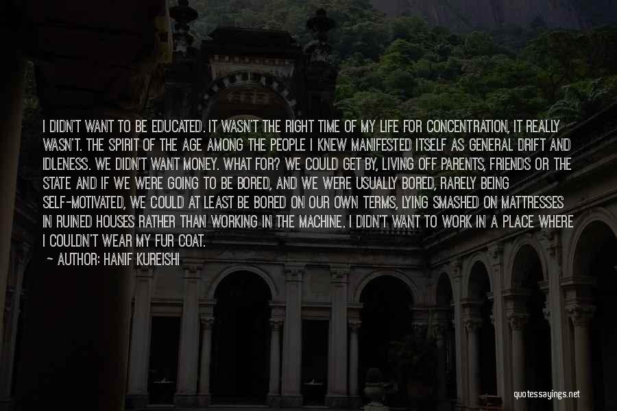 Hanif Kureishi Quotes: I Didn't Want To Be Educated. It Wasn't The Right Time Of My Life For Concentration, It Really Wasn't. The