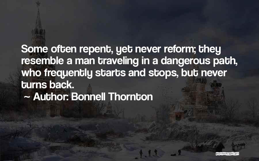 Bonnell Thornton Quotes: Some Often Repent, Yet Never Reform; They Resemble A Man Traveling In A Dangerous Path, Who Frequently Starts And Stops,