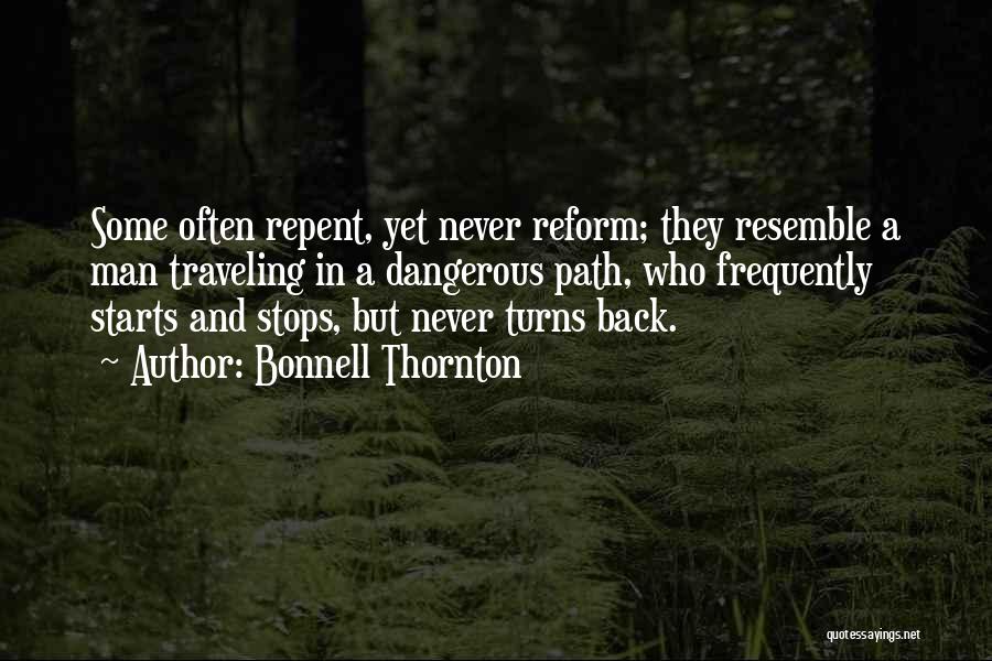 Bonnell Thornton Quotes: Some Often Repent, Yet Never Reform; They Resemble A Man Traveling In A Dangerous Path, Who Frequently Starts And Stops,