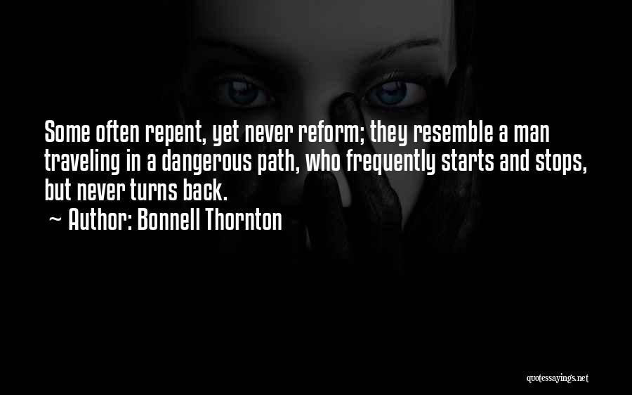 Bonnell Thornton Quotes: Some Often Repent, Yet Never Reform; They Resemble A Man Traveling In A Dangerous Path, Who Frequently Starts And Stops,