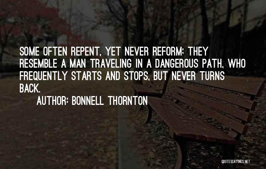 Bonnell Thornton Quotes: Some Often Repent, Yet Never Reform; They Resemble A Man Traveling In A Dangerous Path, Who Frequently Starts And Stops,