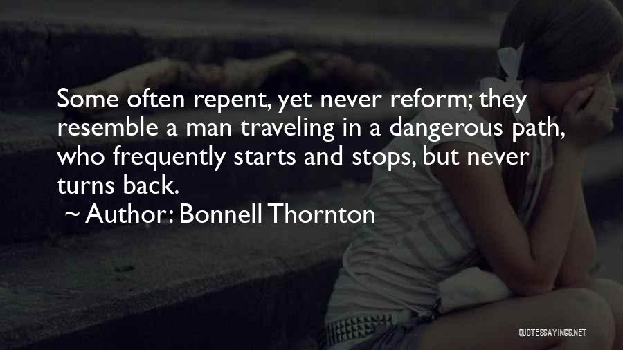 Bonnell Thornton Quotes: Some Often Repent, Yet Never Reform; They Resemble A Man Traveling In A Dangerous Path, Who Frequently Starts And Stops,