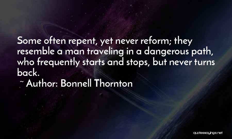 Bonnell Thornton Quotes: Some Often Repent, Yet Never Reform; They Resemble A Man Traveling In A Dangerous Path, Who Frequently Starts And Stops,