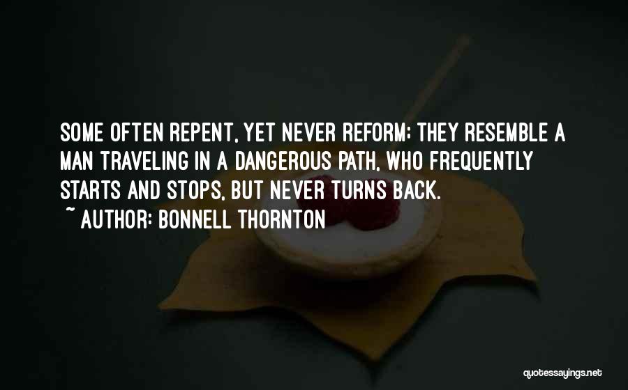 Bonnell Thornton Quotes: Some Often Repent, Yet Never Reform; They Resemble A Man Traveling In A Dangerous Path, Who Frequently Starts And Stops,