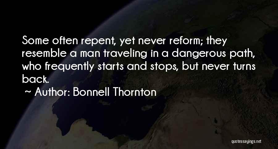 Bonnell Thornton Quotes: Some Often Repent, Yet Never Reform; They Resemble A Man Traveling In A Dangerous Path, Who Frequently Starts And Stops,