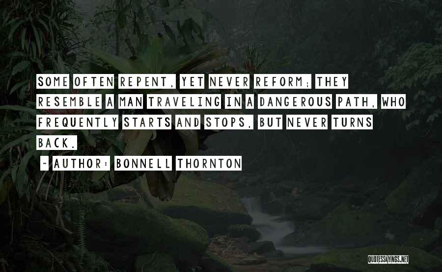 Bonnell Thornton Quotes: Some Often Repent, Yet Never Reform; They Resemble A Man Traveling In A Dangerous Path, Who Frequently Starts And Stops,