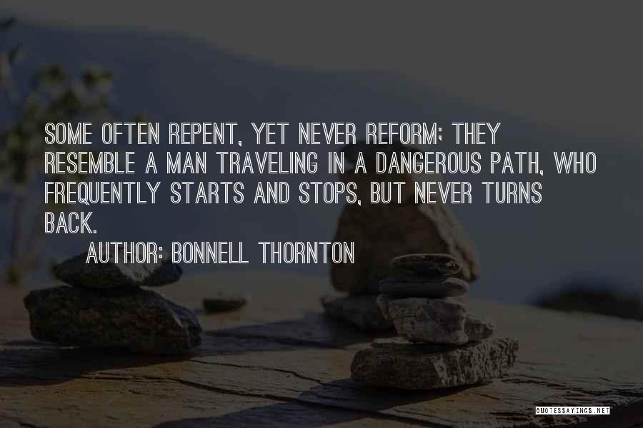 Bonnell Thornton Quotes: Some Often Repent, Yet Never Reform; They Resemble A Man Traveling In A Dangerous Path, Who Frequently Starts And Stops,