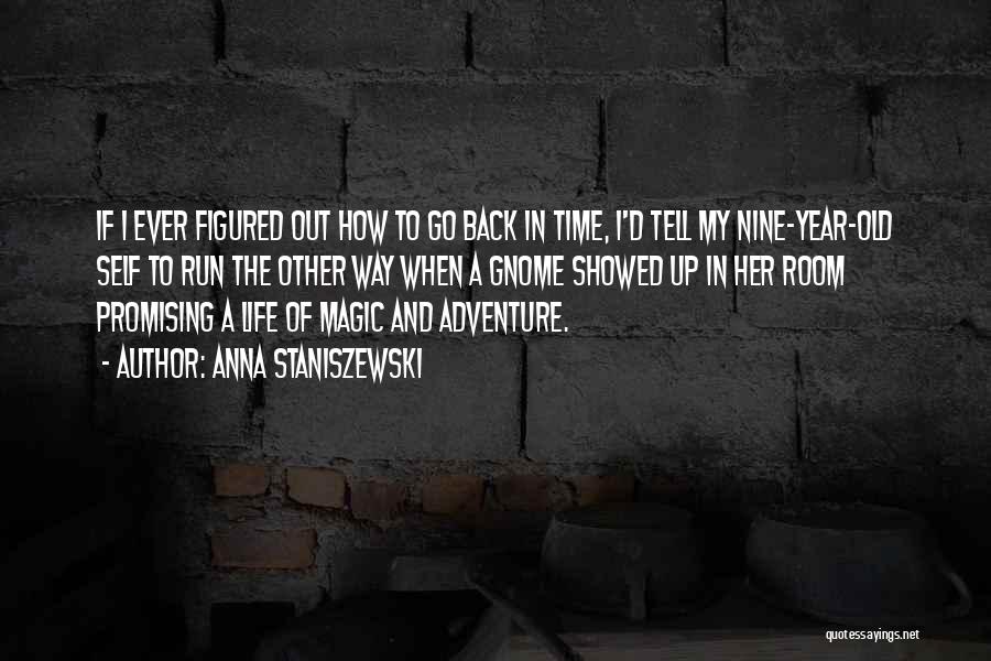 Anna Staniszewski Quotes: If I Ever Figured Out How To Go Back In Time, I'd Tell My Nine-year-old Self To Run The Other