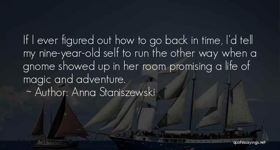 Anna Staniszewski Quotes: If I Ever Figured Out How To Go Back In Time, I'd Tell My Nine-year-old Self To Run The Other