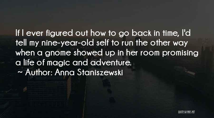 Anna Staniszewski Quotes: If I Ever Figured Out How To Go Back In Time, I'd Tell My Nine-year-old Self To Run The Other