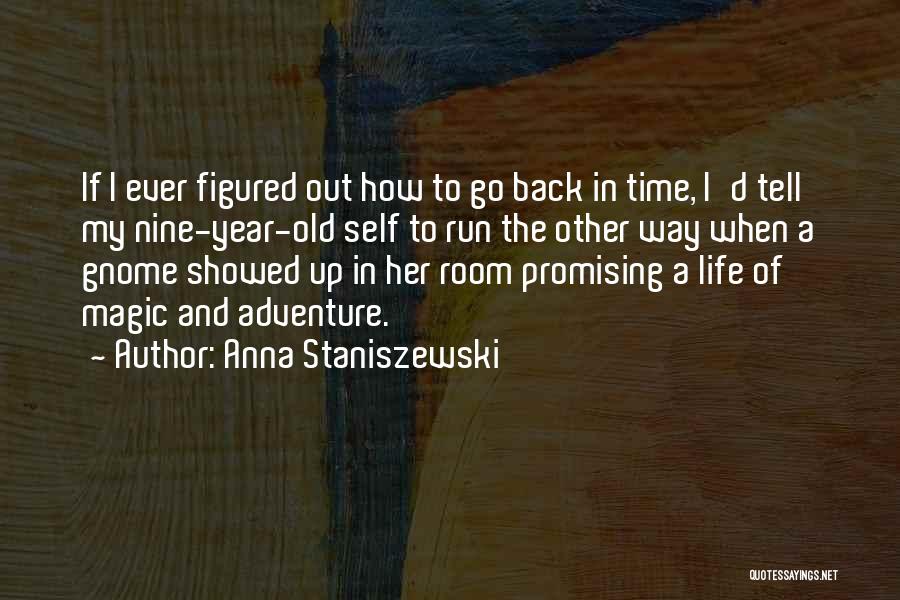 Anna Staniszewski Quotes: If I Ever Figured Out How To Go Back In Time, I'd Tell My Nine-year-old Self To Run The Other