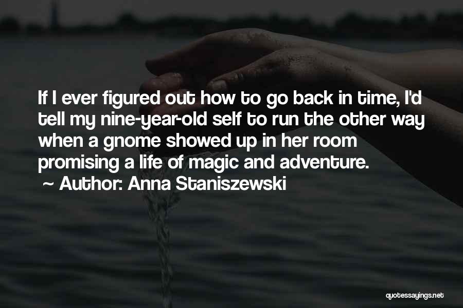 Anna Staniszewski Quotes: If I Ever Figured Out How To Go Back In Time, I'd Tell My Nine-year-old Self To Run The Other