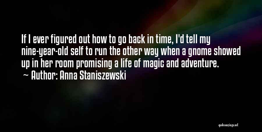 Anna Staniszewski Quotes: If I Ever Figured Out How To Go Back In Time, I'd Tell My Nine-year-old Self To Run The Other