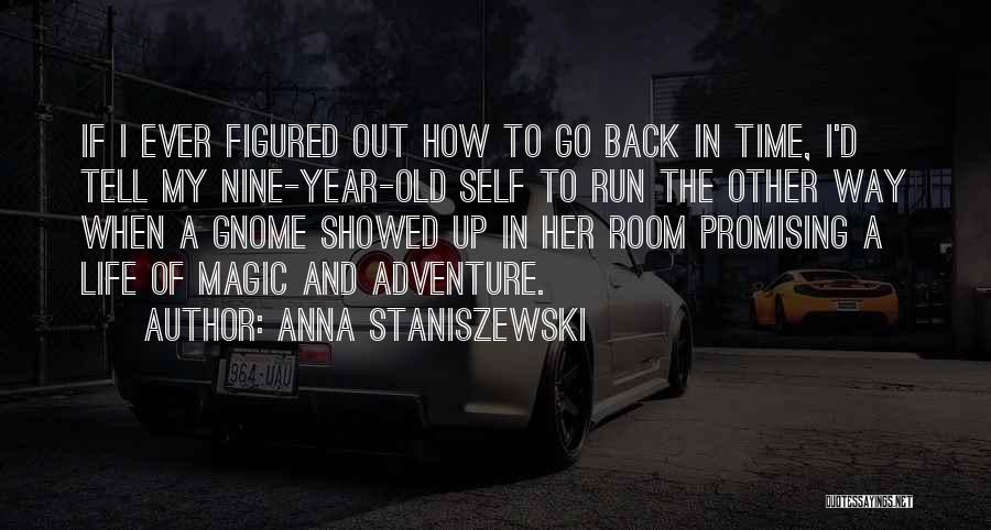 Anna Staniszewski Quotes: If I Ever Figured Out How To Go Back In Time, I'd Tell My Nine-year-old Self To Run The Other