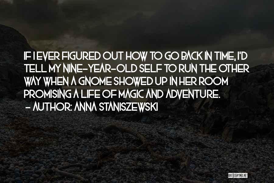 Anna Staniszewski Quotes: If I Ever Figured Out How To Go Back In Time, I'd Tell My Nine-year-old Self To Run The Other