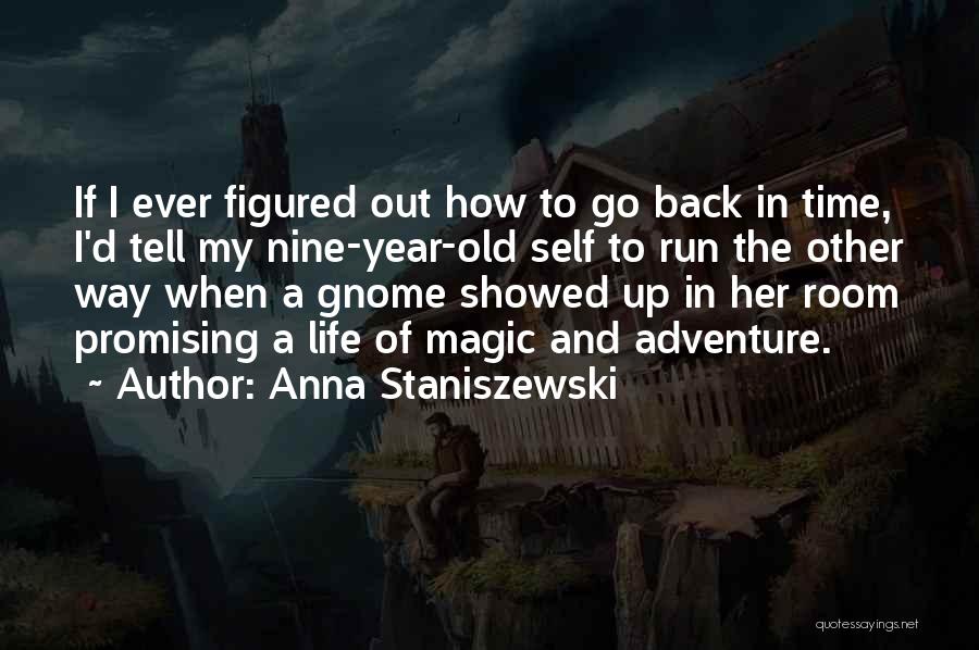 Anna Staniszewski Quotes: If I Ever Figured Out How To Go Back In Time, I'd Tell My Nine-year-old Self To Run The Other