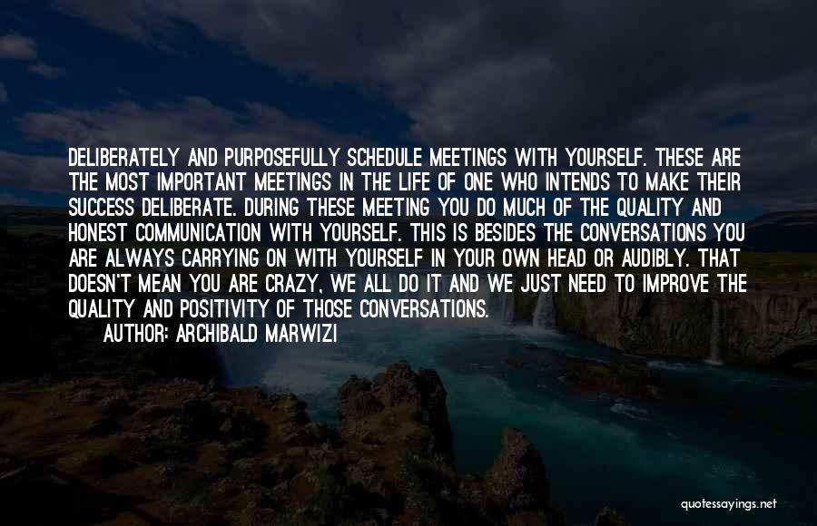 Archibald Marwizi Quotes: Deliberately And Purposefully Schedule Meetings With Yourself. These Are The Most Important Meetings In The Life Of One Who Intends