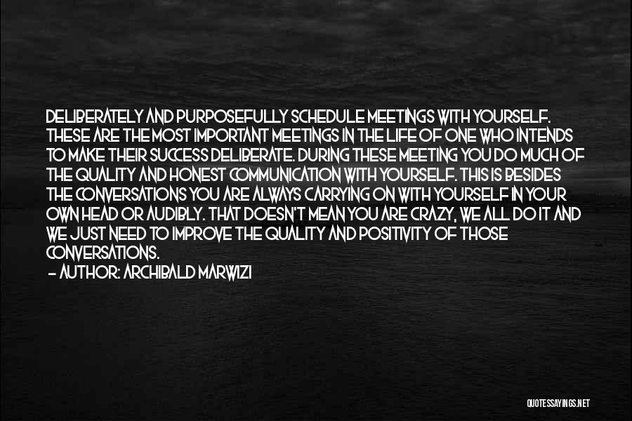 Archibald Marwizi Quotes: Deliberately And Purposefully Schedule Meetings With Yourself. These Are The Most Important Meetings In The Life Of One Who Intends