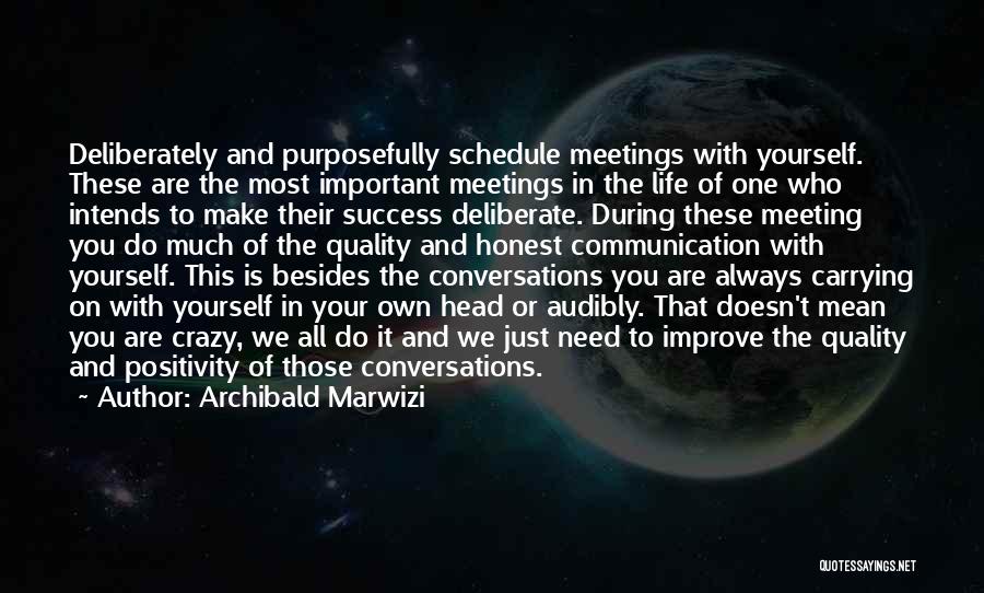 Archibald Marwizi Quotes: Deliberately And Purposefully Schedule Meetings With Yourself. These Are The Most Important Meetings In The Life Of One Who Intends