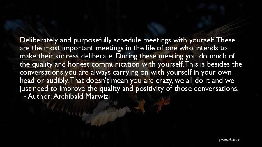 Archibald Marwizi Quotes: Deliberately And Purposefully Schedule Meetings With Yourself. These Are The Most Important Meetings In The Life Of One Who Intends