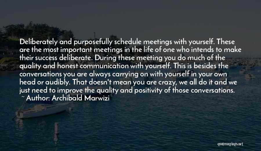 Archibald Marwizi Quotes: Deliberately And Purposefully Schedule Meetings With Yourself. These Are The Most Important Meetings In The Life Of One Who Intends