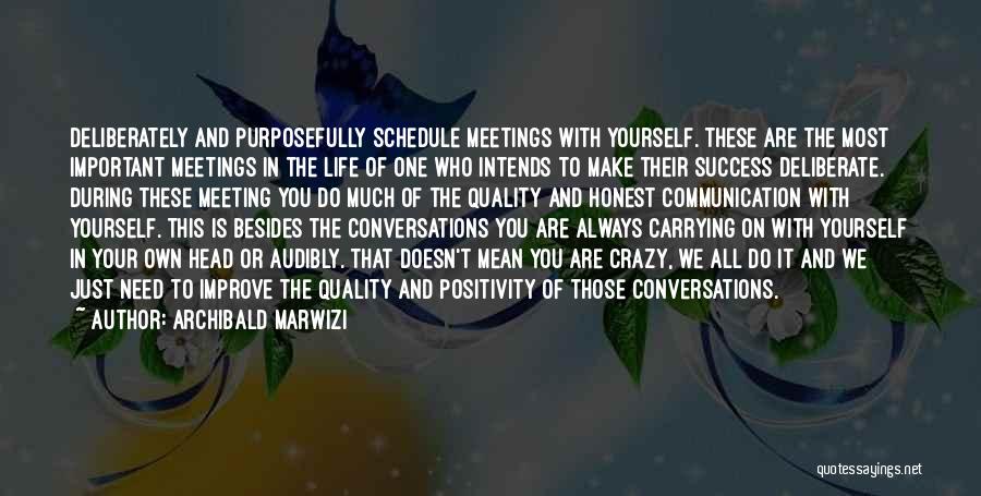 Archibald Marwizi Quotes: Deliberately And Purposefully Schedule Meetings With Yourself. These Are The Most Important Meetings In The Life Of One Who Intends