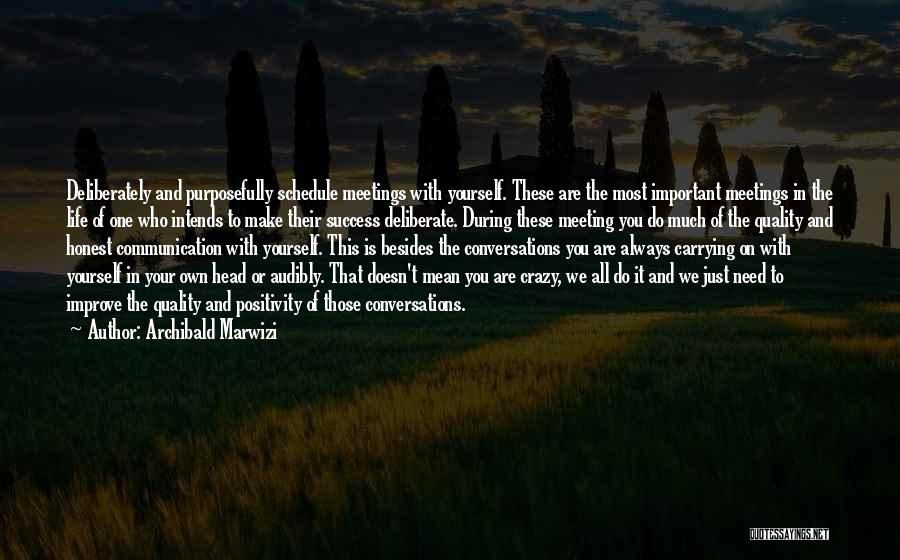 Archibald Marwizi Quotes: Deliberately And Purposefully Schedule Meetings With Yourself. These Are The Most Important Meetings In The Life Of One Who Intends