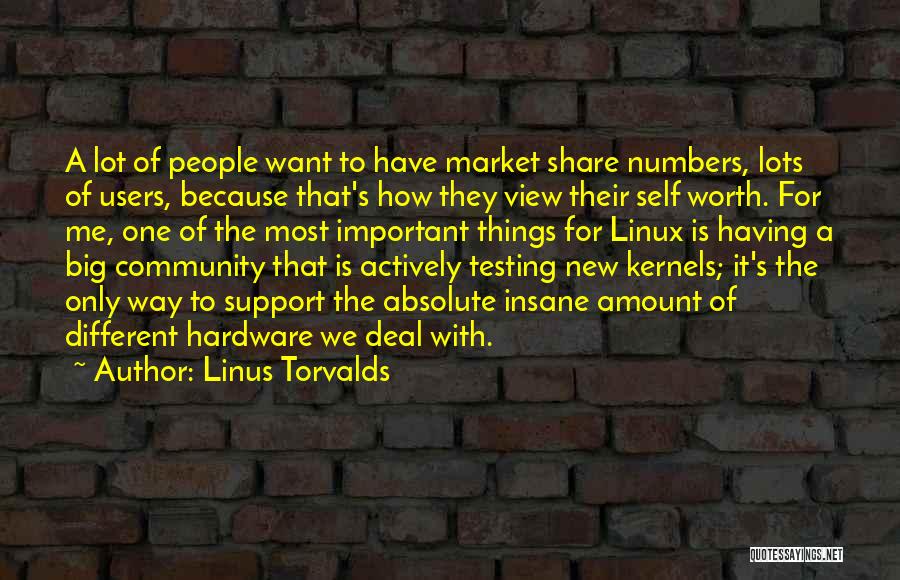 Linus Torvalds Quotes: A Lot Of People Want To Have Market Share Numbers, Lots Of Users, Because That's How They View Their Self