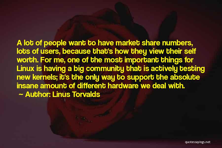 Linus Torvalds Quotes: A Lot Of People Want To Have Market Share Numbers, Lots Of Users, Because That's How They View Their Self