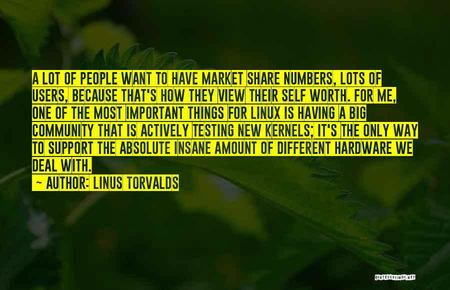 Linus Torvalds Quotes: A Lot Of People Want To Have Market Share Numbers, Lots Of Users, Because That's How They View Their Self