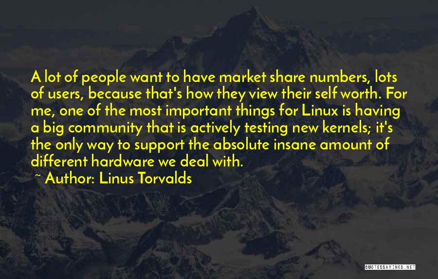 Linus Torvalds Quotes: A Lot Of People Want To Have Market Share Numbers, Lots Of Users, Because That's How They View Their Self
