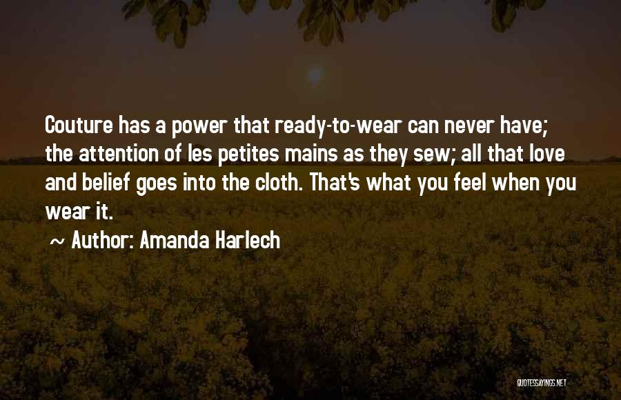 Amanda Harlech Quotes: Couture Has A Power That Ready-to-wear Can Never Have; The Attention Of Les Petites Mains As They Sew; All That