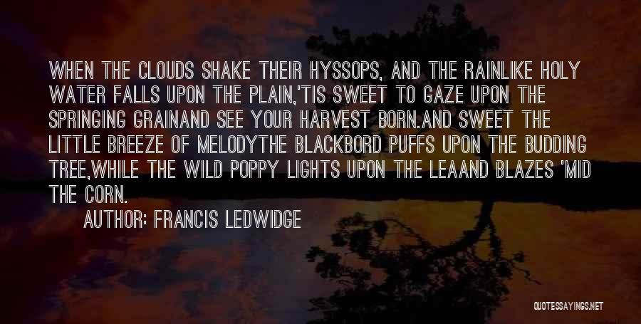 Francis Ledwidge Quotes: When The Clouds Shake Their Hyssops, And The Rainlike Holy Water Falls Upon The Plain,'tis Sweet To Gaze Upon The