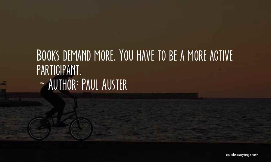 Paul Auster Quotes: Books Demand More. You Have To Be A More Active Participant.