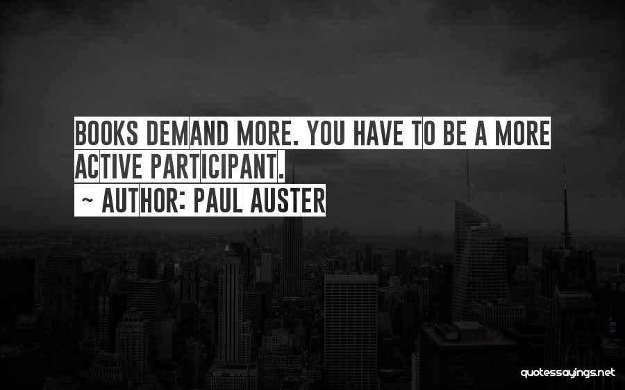 Paul Auster Quotes: Books Demand More. You Have To Be A More Active Participant.