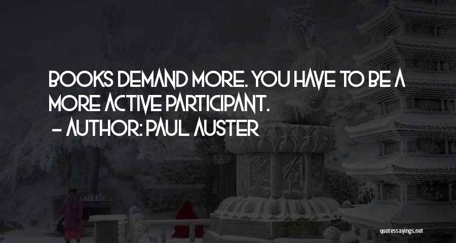 Paul Auster Quotes: Books Demand More. You Have To Be A More Active Participant.