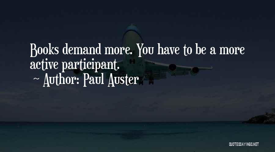 Paul Auster Quotes: Books Demand More. You Have To Be A More Active Participant.