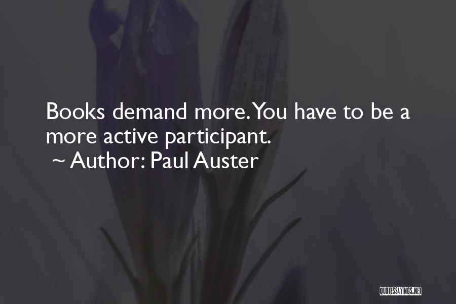 Paul Auster Quotes: Books Demand More. You Have To Be A More Active Participant.